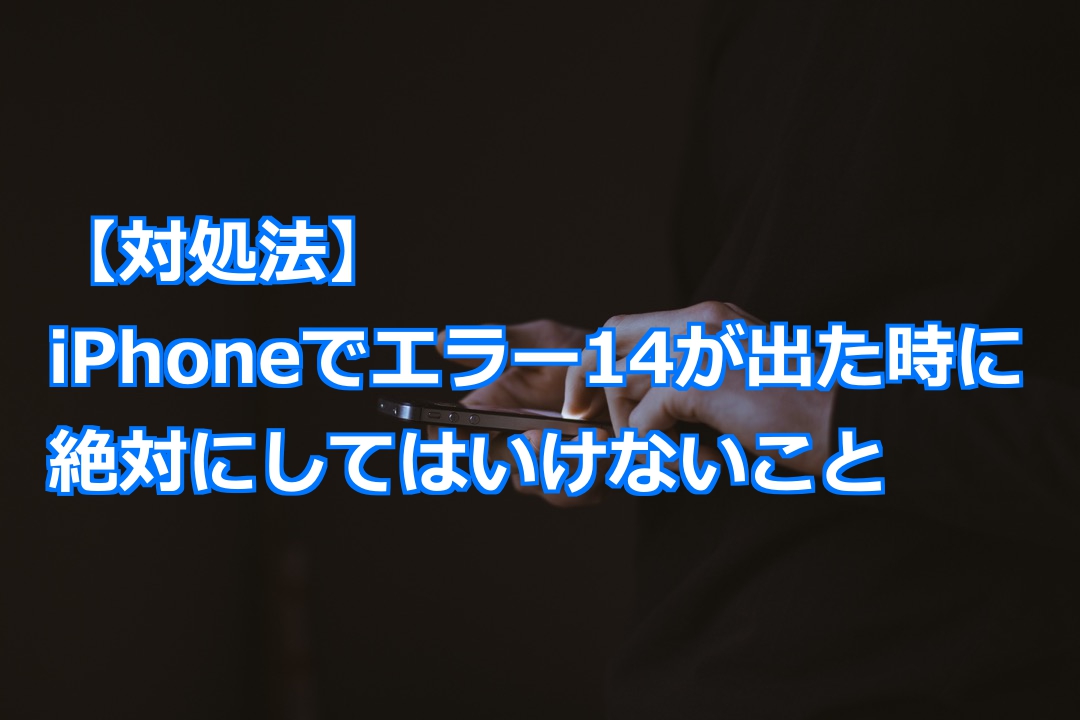 対処法 Iphoneでエラー14が出た時に絶対にしてはいけないこと スマライフ